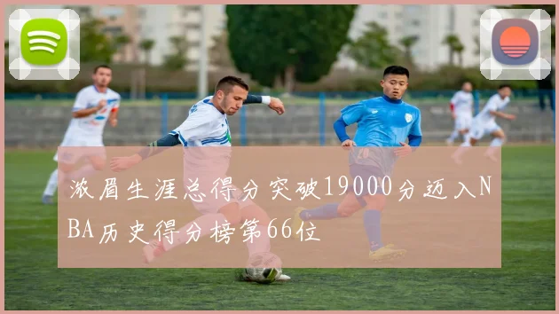 浓眉生涯总得分突破19000分迈入NBA历史得分榜第66位