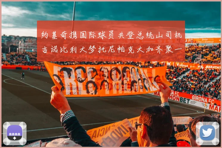 约基奇携国际球员共登总统山司机吉诺比利大梦托尼帕克大加齐聚一堂